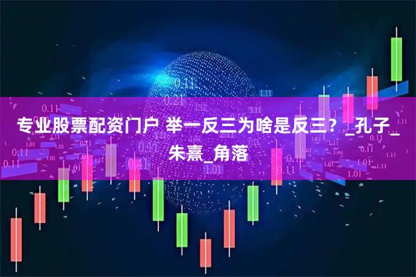 专业股票配资门户 举一反三为啥是反三？_孔子_朱熹_角落